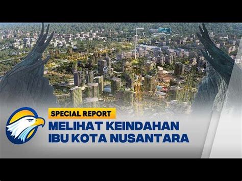 Special Report Melihat Keindahan Ibu Kota Nusantara Youtube