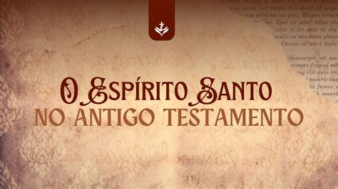 DOUTRINA DO ESPÍRITO SANTO 7 O ESPÍRITO SANTO NO ANTIGO TESTAMENTO