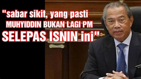 Sabar Sikit Yang Pasti Muhyiddin Bukan Lagi Pm Selepas Isnin Ini