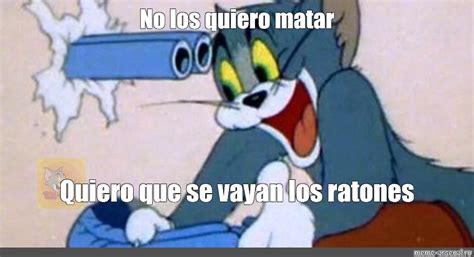 Meme No Los Quiero Matar Quiero Que Se Vayan Los Ratones All