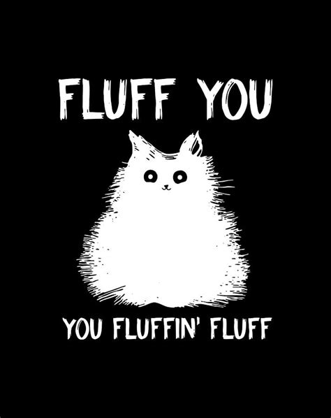 Fluff You You Fluffin Fluff Shirt Funny Cat Kitten Digital Art By Kimberly Lotte Fine Art America