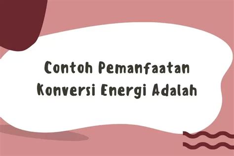 Contoh Pemanfaatan Konversi Energi Adalah Kunci Jawaban Mata Pelajaran Ipa Quena