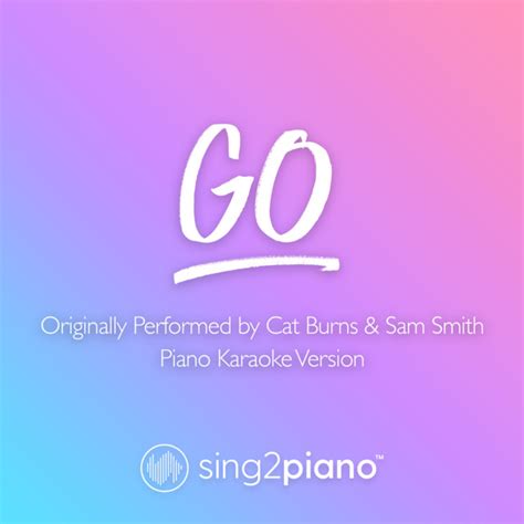 Go Originally Performed By Cat Burns Sam Smith Piano Karaoke