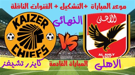 موعد مباراة الاهلى وكايزر تشيفز القادمة فى نهائى دورى ابطال افريقيا2021