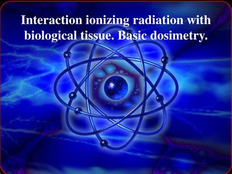 PPT Interaction Ionizing Radiation With Biological Tissue Basic