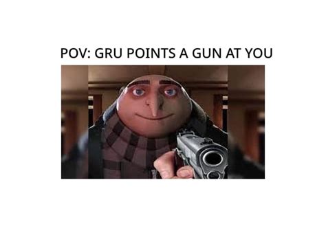 Pov Gru Points A Gun At You Ifunny