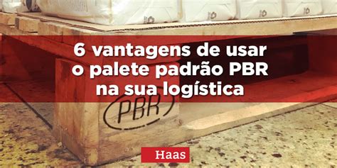 6 Vantagens De Usar O Palete Padrão Pbr Na Sua Logística Haas Madeiras