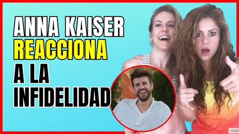 Anna Kaiser REACCIONA AL RUMOR DE LA TRAICIÓN A Shakira CON Piqué YouTube