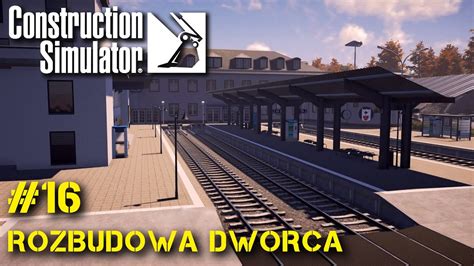 Construction Simulator 16 Rozbudowa Dworca Kolejowego YouTube