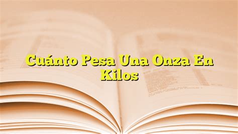 Cuánto Pesa Una Onza En Kilos Imagenes Graficos