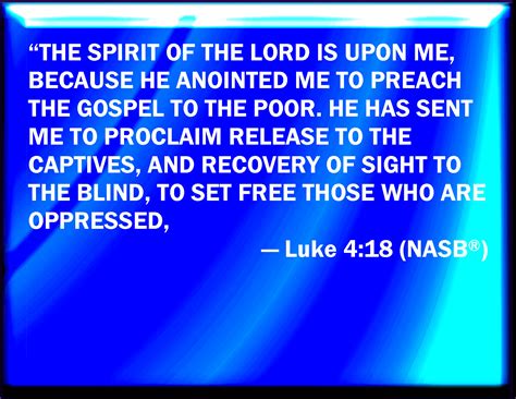 Luke 4:18 The Spirit of the Lord is on me, because he has anointed me ...