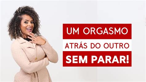 JÁ Imaginou Ter Um Orgasmo AtrÁs Do Outro Sem Parar Youtube