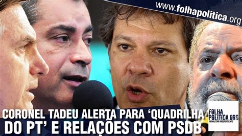 Coronel Tadeu Faz Alerta Para Quadrilha Do Pt E Rela Es De Psdb