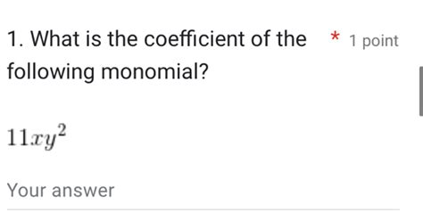 1. What is the coefficient of the * 1 point following monomial? 11xy^2 ...