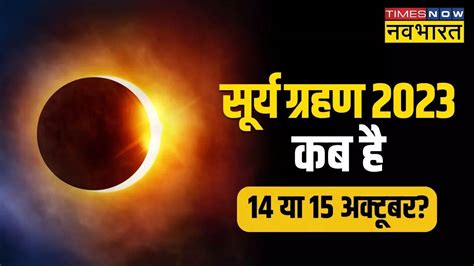 Surya Grahan Kab Hai 2023 Surya Grahan Solar Eclipse October 2023 Date And Time Timings In