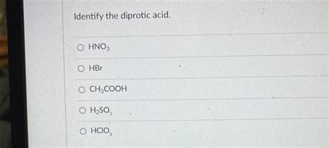 Solved Identify The Diprotic Acid Hno3 Hbr Ch3cooh H2so3