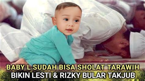 Hari Ini Kelucuan Baby L Sholat Tarawih Bikin Lesti Dan Rizky Bilar