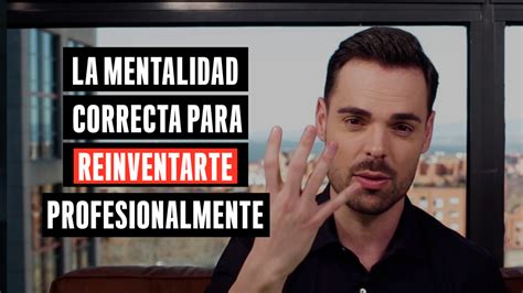 Para Reinventarte Profesionalmente Necesitas Las Mentalidad Correcta