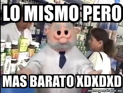 Meme Personalizado LO MISMO PERO MAS BARATO XDXDXD 30555094