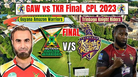 Gaw Vs Tkr Final Cpl 2023 Trinbago Knight Riders Vs Guyana Amazon