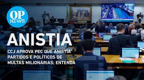 Ccj Aprova Pec Que Anistia Partidos E Pol Ticos De Multas Milion Rias