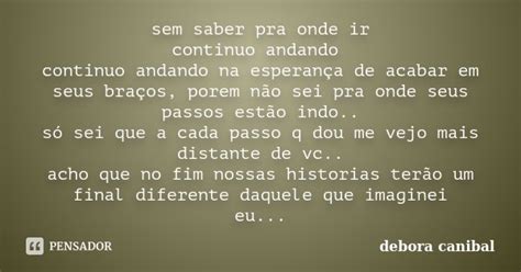 Sem Saber Pra Onde Ir Continuo Andando Debora Canibal Pensador