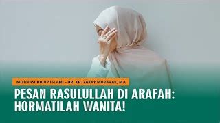 Pesan Rasulullah Kepada Umatnya Di Arafah Hormatilah Wanita