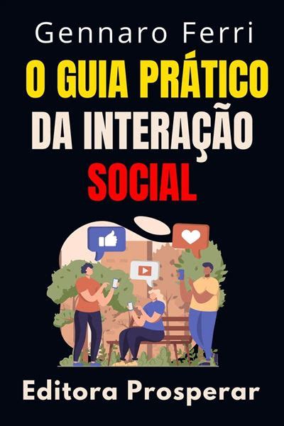 O Guia Prático Da Interação Social Aprenda Técnicas Eficientes Para