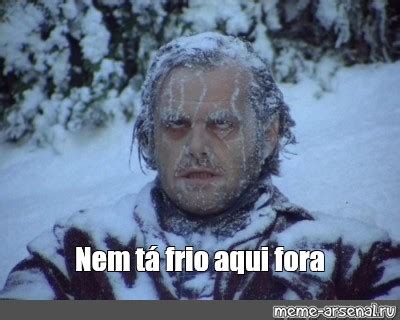 Meme Nem tá frio aqui fora All Templates Meme arsenal