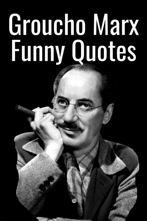 Groucho Marx Quotes 33 Quotations From The Hilarious Groucho Marx All Time Classic Quips In