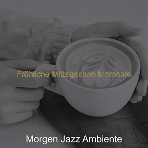 Play Fröhliche Mittagessen Momente By Morgen Jazz Ambiente On Amazon Music