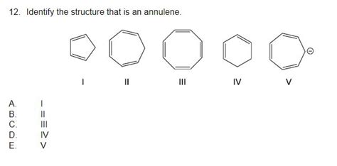 Solved 12. Identify the structure that is an annulene. IV A. | Chegg.com