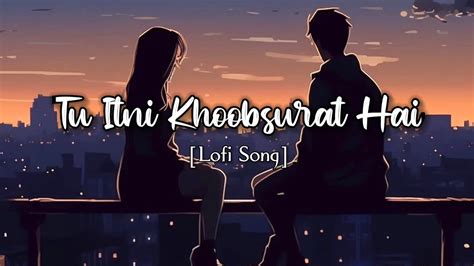 Tu Itni Khoobsurat Hai Lofi Song Slowed Reverb Love Lofi Aesthetic