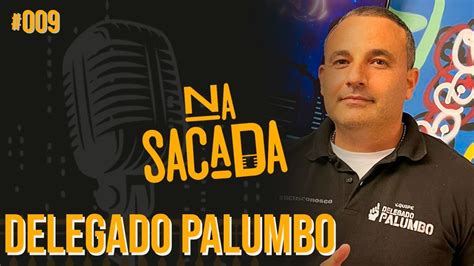 DELEGADO PALUMBO NA SACADA PODCAST 009 YouTube