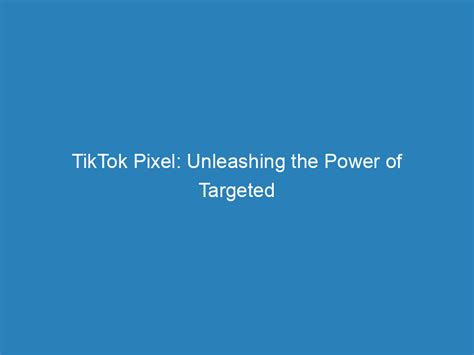 Tiktok Pixel Unleashing The Power Of Targeted Advertising Froggy Ads