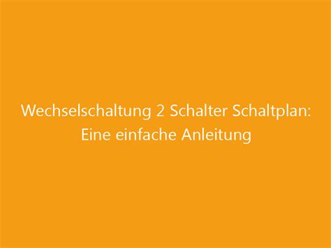 Wechselschaltung Schalter Schaltplan Eine Einfache Anleitung