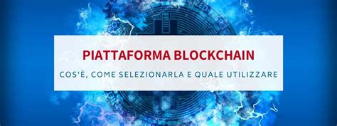 Piattaforma Blockchain Come Sceglierla E Quale Utilizzare