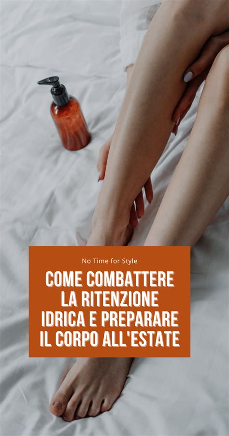 Come Combattere La Ritenzione Idrica E Preparare Il Corpo All Estate