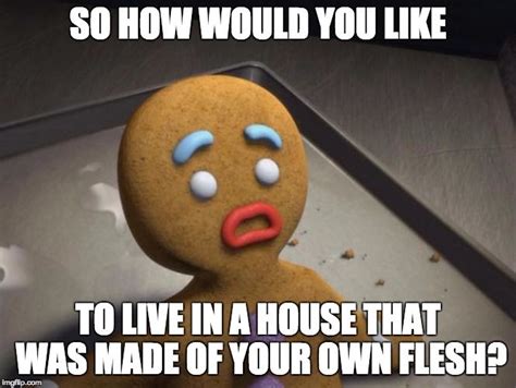 Gingerbread Man So How Would You Like To Live In A House That Was Made Of Your Own Flesh