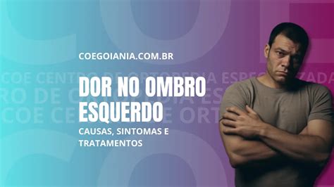 Dor No Ombro Esquerdo Conhe A Os Sintomas E Como Tratar Coe Ortopedia