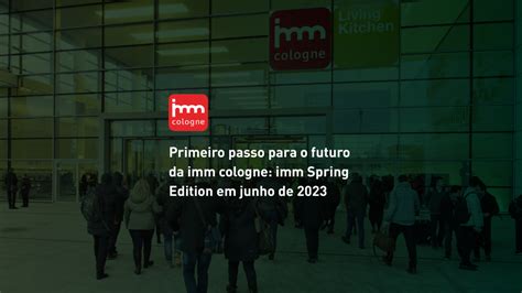 Primeiro Passo Para O Futuro Da Imm Cologne Imm Spring Edition Em