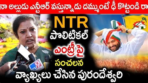 నా అల్లుడు ఎన్టీఆర్ వస్తున్నాడు ఎన్టీఆర్ పొలిటికల్ ఎంట్రీ పై సంచలన