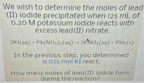 Solved We Wish To Determine The Moles Of Lead II Iodide Precipitated