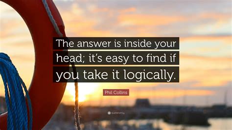 Phil Collins Quote The Answer Is Inside Your Head Its Easy To Find