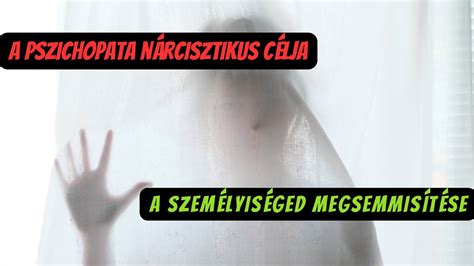 A Pszichopata N Rcisztikus C Lja A Szem Lyis Ged Megsemmis T Se Youtube