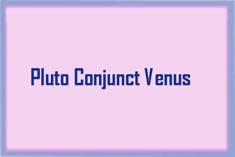 Pluto Conjunct Venus Synastry Pluto Conjunct Venus Trine Sextile