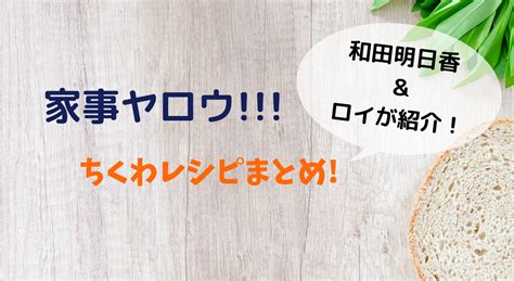 【家事ヤロウ】和田明日香とロイ紹介ちくわレシピまとめ12月25日 Sachiko Blog