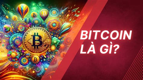 Bitcoin Là Gì Giải Thích đơn Giản Nhất Về Bitcoin Btc