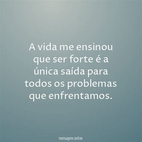 FRASES DE A VIDA ME ENSINOU A vida me ensinou que ser forte é