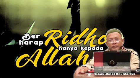 Mengharap Ridho Hanya Kepada Allah Ustadz Ahmad Ibnu Khaldun Youtube